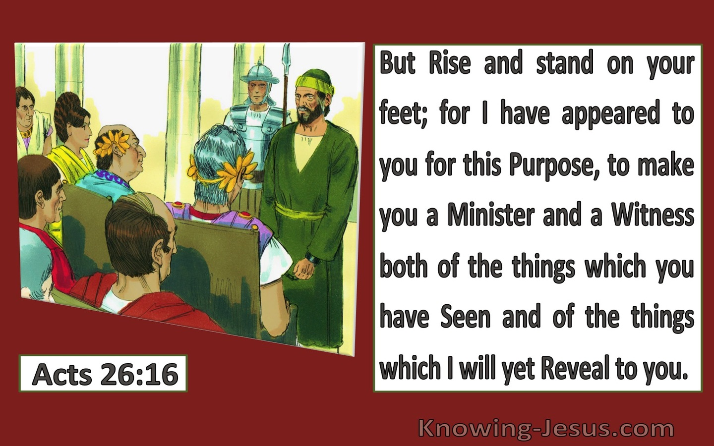 Acts 26:16  I Appeared For This Purpose To Make You A Minister And A Witness (red)